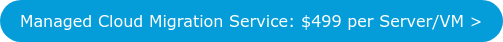 Managed Cloud Migration Service: $499 per Server/VM >