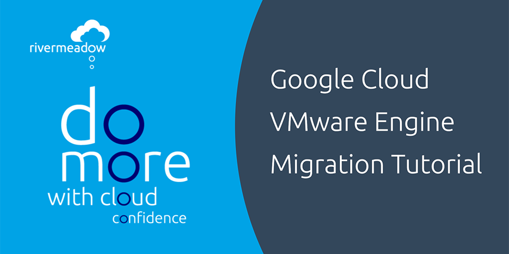Gcve migration tutorial rivermeadow cloud migration